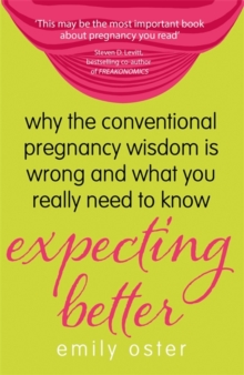 Expecting Better : Why the Conventional Pregnancy Wisdom is Wrong and What You Really Need to Know, Paperback Book Expecting Better : Why the Conventional Pregnancy Wisdom is Wrong and What You Really Need to Know, Paperback Book