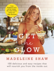 Get the Glow : Delicious and Easy Recipes That Will Nourish You from the Inside Out, Hardback Book Get the Glow : Delicious and Easy Recipes That Will Nourish You from the Inside Out, Hardback Book
