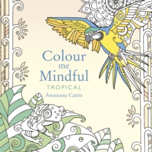 Colour Me Mindful : Tropical, Paperback Colour Me Mindful : Tropical, Paperback