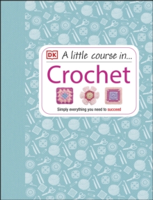 A Little Course in Crochet : Simply everything you need to succeed, Hardback Book A Little Course in Crochet : Simply everything you need to succeed, Hardback Book