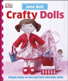 Crafty Dolls : Simple Steps to Sew and Knit Adorable Dolls, Hardback Book Crafty Dolls : Simple Steps to Sew and Knit Adorable Dolls, Hardback Book
