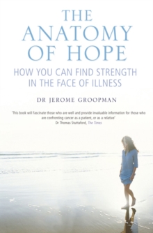 The Anatomy of Hope : How People Find Strength in the Face of Illness, Paperback The Anatomy of Hope : How People Find Strength in the Face of Illness, Paperback