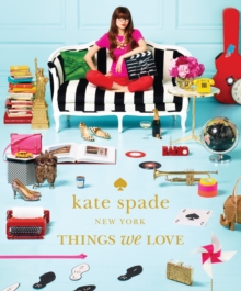 Kate Spade New York: Things We Love : Twenty Years of Inspiration, Intriguing Bits and Other Curiosities, Hardback Kate Spade New York: Things We Love : Twenty Years of Inspiration, Intriguing Bits and Other Curiosities, Hardback