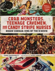 Crab Monsters, Teenage Cavemen, and Candy Stripe Nurses : Roger Corman, King of the B-Movie, Hardback Book Crab Monsters, Teenage Cavemen, and Candy Stripe Nurses : Roger Corman, King of the B-Movie, Hardback Book