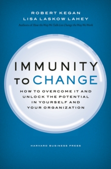 Immunity to Change : How to Overcome it and Unlock the Potential in Yourself and Your Organization, Hardback Book Immunity to Change : How to Overcome it and Unlock the Potential in Yourself and Your Organization, Hardback Book