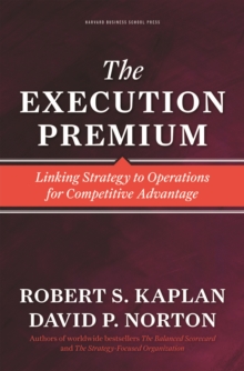 The Execution Premium : Linking Strategy to Operations for Competitive Advantage, Hardback Book The Execution Premium : Linking Strategy to Operations for Competitive Advantage, Hardback Book