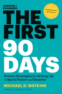The First 90 Days, Updated and Expanded : Proven Strategies for Getting Up to Speed Faster and Smarter, Hardback Book The First 90 Days, Updated and Expanded : Proven Strategies for Getting Up to Speed Faster and Smarter, Hardback Book