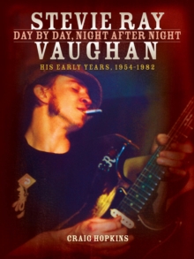 Stevie Ray Vaughan : Day by Day, Night After Night (His Early Years, 1954-1982), Paperback Stevie Ray Vaughan : Day by Day, Night After Night (His Early Years, 1954-1982), Paperback