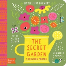 Little Miss Burnett : The Secret Garden A Babylit Flower Primer, Board book Little Miss Burnett : The Secret Garden A Babylit Flower Primer, Board book
