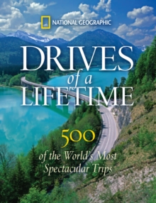 Drives of a Lifetime : The World's Most Spectacular Trips: Where to Go, Why to Go, When to Go, Hardback Drives of a Lifetime : The World's Most Spectacular Trips: Where to Go, Why to Go, When to Go, Hardback
