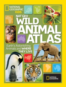 Nat Geo Wild Animal Atlas : Earth's Astonishing Animals and Where They Live, Hardback Book Nat Geo Wild Animal Atlas : Earth's Astonishing Animals and Where They Live, Hardback Book