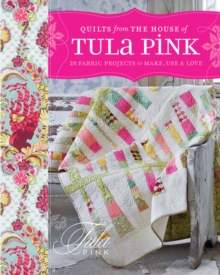 Quilts from the House of Tula Pink : 20 Fabric Projects to Make, Use and Love, Paperback Book Quilts from the House of Tula Pink : 20 Fabric Projects to Make, Use and Love, Paperback Book