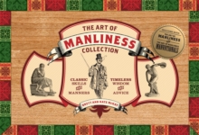 The Art of Manliness Collection : Classic Skills and Manners, Timeless Wisdom and Advice, Paperback Book The Art of Manliness Collection : Classic Skills and Manners, Timeless Wisdom and Advice, Paperback Book