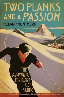 Two Planks and a Passion : The Dramatic History of Skiing, Paperback Two Planks and a Passion : The Dramatic History of Skiing, Paperback