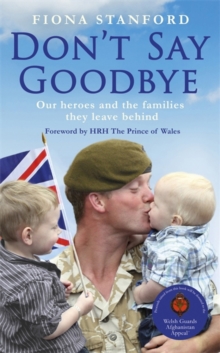 Don't Say Goodbye : Our Heroes and the Families They Leave Behind, Hardback Book Don't Say Goodbye : Our Heroes and the Families They Leave Behind, Hardback Book