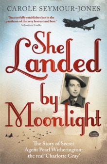 She Landed by Moonlight : The Story of Secret Agent Pearl Witherington: The Real Charlotte Gray, Paperback Book She Landed by Moonlight : The Story of Secret Agent Pearl Witherington: The Real Charlotte Gray, Paperback Book