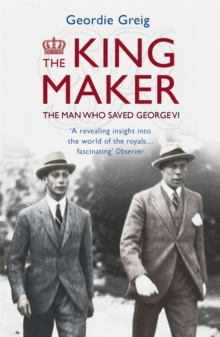 The King Maker : The Man Who Saved George VI, Paperback Book The King Maker : The Man Who Saved George VI, Paperback Book