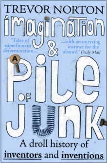 Imagination and a Pile of Junk : A Droll History of Inventors and Inventions, Paperback Imagination and a Pile of Junk : A Droll History of Inventors and Inventions, Paperback