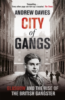 City of Gangs: Glasgow and the Rise of the British Gangster, Paperback Book City of Gangs: Glasgow and the Rise of the British Gangster, Paperback Book