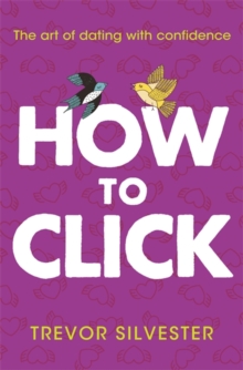 How to Click : How to Date and Find Love with Confidence, Paperback Book How to Click : How to Date and Find Love with Confidence, Paperback Book