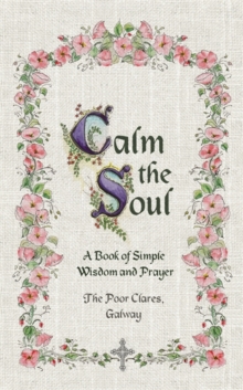 Calm the Soul : A Book of Simple Wisdom and Prayer, Hardback Calm the Soul : A Book of Simple Wisdom and Prayer, Hardback