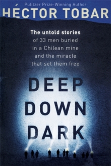 Deep Down Dark: The Untold Stories of 33 Men Buried in a Chilean Mine, and the Miracle That Set Them Free, Hardback Deep Down Dark: The Untold Stories of 33 Men Buried in a Chilean Mine, and the Miracle That Set Them Free, Hardback
