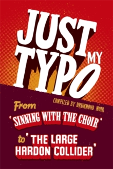 Just My Typo : From Sinning with the Choir to the Large Hardon Collider, Hardback Book Just My Typo : From Sinning with the Choir to the Large Hardon Collider, Hardback Book