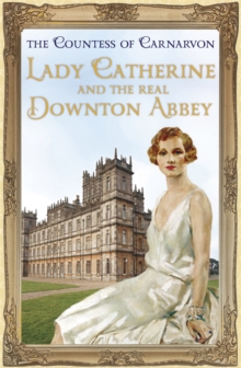 Lady Catherine and the Real Downton Abbey, Hardback Lady Catherine and the Real Downton Abbey, Hardback