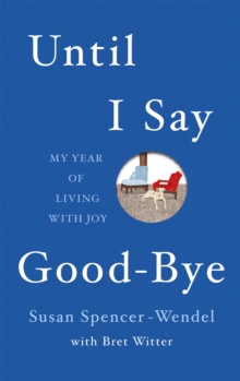 Until I Say Good-bye : My Year of Living with Joy, Hardback Book Until I Say Good-bye : My Year of Living with Joy, Hardback Book