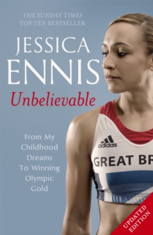 Jessica Ennis: Unbelievable - From My Childhood Dreams to Winning Olympic Gold, Paperback Jessica Ennis: Unbelievable - From My Childhood Dreams to Winning Olympic Gold, Paperback