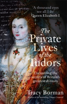 The Private Lives of the Tudors : Uncovering the Secrets of Britain's Greatest Dynasty, Hardback Book The Private Lives of the Tudors : Uncovering the Secrets of Britain's Greatest Dynasty, Hardback Book