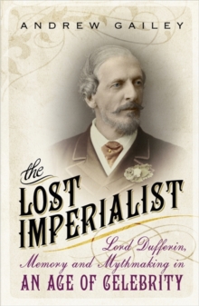 The Lost Imperialist : Lord Dufferin, Memory and Mythmaking in an Age of Celebrity, Paperback Book The Lost Imperialist : Lord Dufferin, Memory and Mythmaking in an Age of Celebrity, Paperback Book