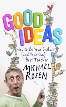 Good Ideas : How to be Your Child's (and Your Own) Best Teacher, Hardback Good Ideas : How to be Your Child's (and Your Own) Best Teacher, Hardback