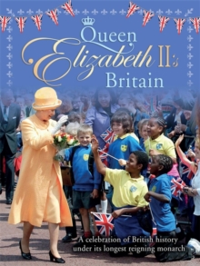 Queen Elizabeth II's Britain : A Celebration of British History Under its Longest-Reigning Monarch, Paperback Queen Elizabeth II's Britain : A Celebration of British History Under its Longest-Reigning Monarch, Paperback