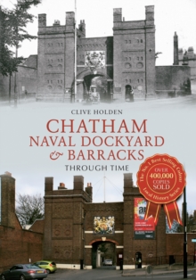 Chatham Naval Dockyard & Barracks Through Time, Paperback Book Chatham Naval Dockyard & Barracks Through Time, Paperback Book