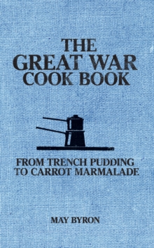 The Great War Cook Book : From Trench Pudding to Carrot Marmalade, Hardback Book The Great War Cook Book : From Trench Pudding to Carrot Marmalade, Hardback Book