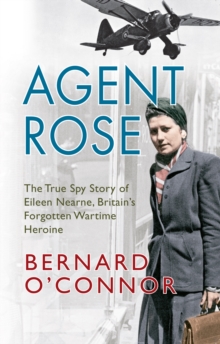 Agent Rose : The True Spy Story of Eileen Nearne, Britain's Forgotten Wartime Heroine, Paperback Book Agent Rose : The True Spy Story of Eileen Nearne, Britain's Forgotten Wartime Heroine, Paperback Book