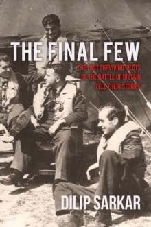The Final Few : The Last Surviving Pilots of the Battle of Britain Tell Their Stories, Hardback The Final Few : The Last Surviving Pilots of the Battle of Britain Tell Their Stories, Hardback
