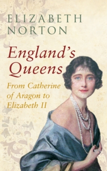 England's Queens From Catherine of Aragon to Elizabeth II, Paperback Book England's Queens From Catherine of Aragon to Elizabeth II, Paperback Book