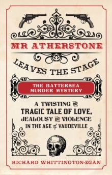 Mr Atherstone Leaves the Stage The Battersea Murder Mystery : A Twisting and Tragic Tale of Love, Jealousy and Violence in the age of Vaudeville, Paperback Book Mr Atherstone Leaves the Stage The Battersea Murder Mystery : A Twisting and Tragic Tale of Love, Jealousy and Violence in the age of Vaudeville, Paperback Book