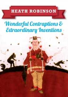 Heath Robinson: Wonderful Contraptions and Extraordinary Inventions, Paperback Book Heath Robinson: Wonderful Contraptions and Extraordinary Inventions, Paperback Book