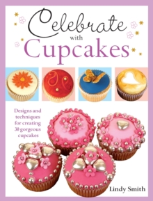 Celebrate with Cupcakes : Designs and Techniques for Creating 30 Gorgeous Cupcakes, Paperback Celebrate with Cupcakes : Designs and Techniques for Creating 30 Gorgeous Cupcakes, Paperback