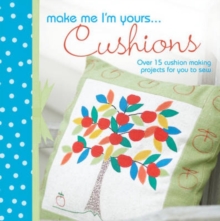 Make Me I'm Yours... Cushions : Over 15 Cushion Making Projects for You to Sew, Hardback Make Me I'm Yours... Cushions : Over 15 Cushion Making Projects for You to Sew, Hardback