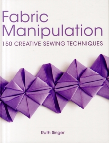 Fabric Manipulation : 150 Creative Sewing Techniques, Hardback Book Fabric Manipulation : 150 Creative Sewing Techniques, Hardback Book