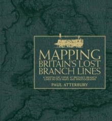 Mapping Britain's Lost Branch Lines : A Nostalgic Look at Britain's Branch Lines in Old Maps and Photographs, Hardback Mapping Britain's Lost Branch Lines : A Nostalgic Look at Britain's Branch Lines in Old Maps and Photographs, Hardback