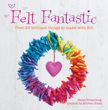 Felt Fantastic : Over 25 brilliant things to make with wool felt, Paperback Book Felt Fantastic : Over 25 brilliant things to make with wool felt, Paperback Book