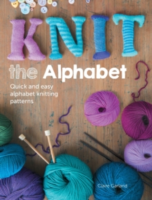 Knit the Alphabet : Quick and easy alphabet knitting patterns, Paperback Book Knit the Alphabet : Quick and easy alphabet knitting patterns, Paperback Book
