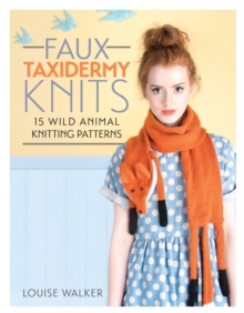 Faux Taxidermy Knits : 15 wild animal knitting patterns, Paperback Book Faux Taxidermy Knits : 15 wild animal knitting patterns, Paperback Book