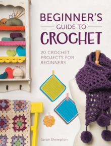 Beginner's Guide to Crochet : 20 Crochet Projects for Beginners, Paperback Book Beginner's Guide to Crochet : 20 Crochet Projects for Beginners, Paperback Book