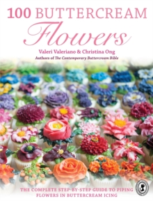 100 Buttercream Flowers : The Complete Step-by-Step Guide to Piping Flowers in Buttercream Icing, Paperback 100 Buttercream Flowers : The Complete Step-by-Step Guide to Piping Flowers in Buttercream Icing, Paperback